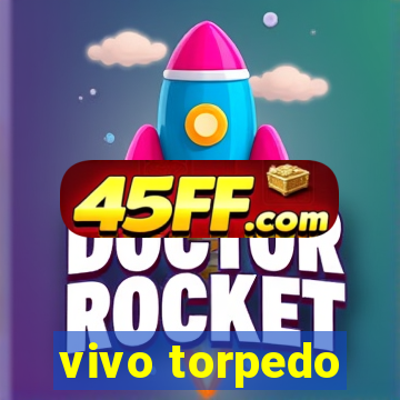 vivo torpedo